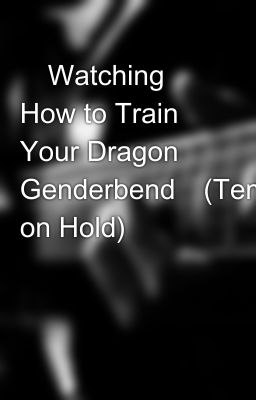 🐲Watching How to Train Your Dragon Genderbend🐲(Temporarily on Hold)