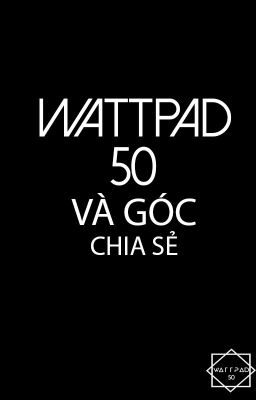 [ Wattpad 50 ] Góc chia sẻ