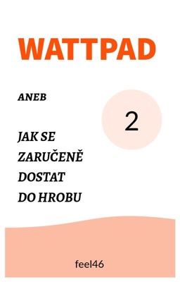 Wattpad aneb Jak se zaručeně dostat do hrobu Vol. 2 ✔