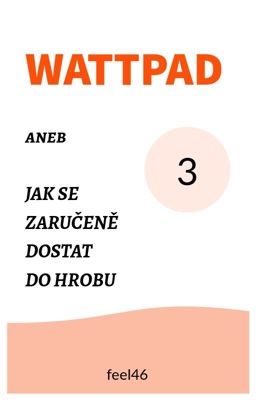 Wattpad aneb Jak se zaručeně dostat do hrobu Vol. 3 ✔