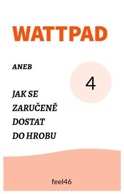 Wattpad aneb Jak se zaručeně dostat do hrobu Vol. 4 ✔