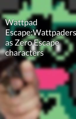 Wattpad Escape:Wattpaders as Zero Escape characters