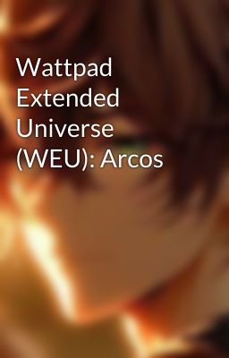 Wattpad Extended Universe (WEU): Arcos