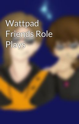 Wattpad Friends Role Plays