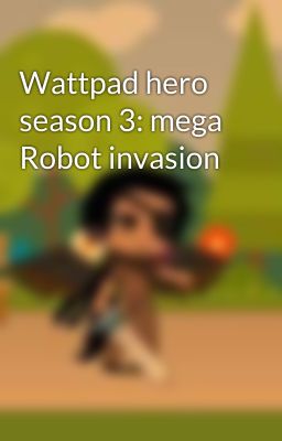 Wattpad hero season 3: mega Robot invasion