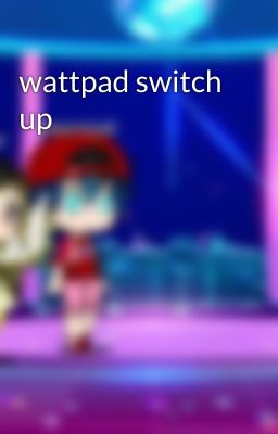 wattpad switch up