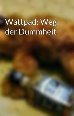 Wattpad: Weg der Dummheit