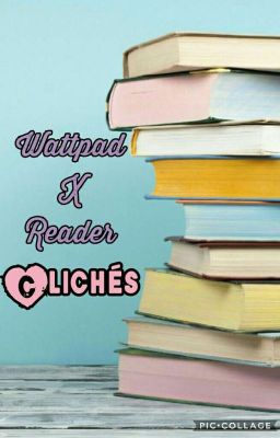 Wattpad X-Reader Clichés