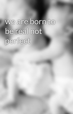 we are born to be real not perfect