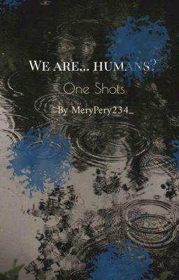 We are... humans? | One Shots