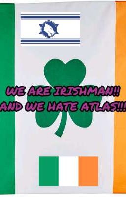 WE ARE IRISHMAN!! AND WE HATE THE BLOODY ATLAS