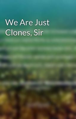 We Are Just Clones, Sir