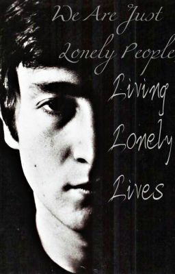 We are Just Lonely People, Living Lonely Lives (Beatle Fan Fic)