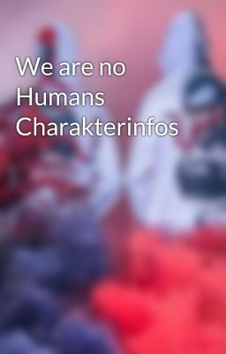 We are no Humans Charakterinfos