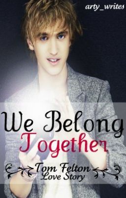 We Belong Together {A Tom Felton Love Story}