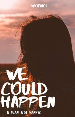 We Could Happen (Juan GDL Fanfic - COMPLETE)