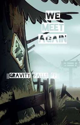 We meet again || Gravity Falls fanficion ||