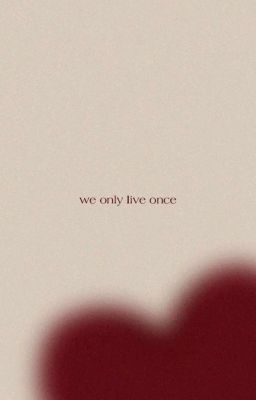 we only live once