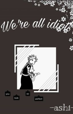 ✧. WE'RE ALL IDIOTS