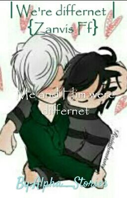 |We're differnet | {Zanvis Ff}