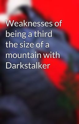 Weaknesses of being a third the size of a mountain with Darkstalker