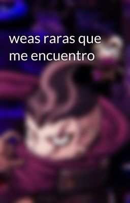 weas raras que me encuentro