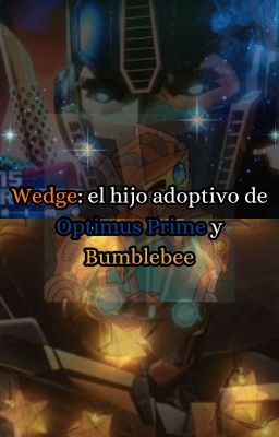 Wedge: El hijo adoptivo de Optimus prime y Bumblebee