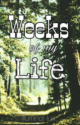 Weeks of My Life (Luty - )