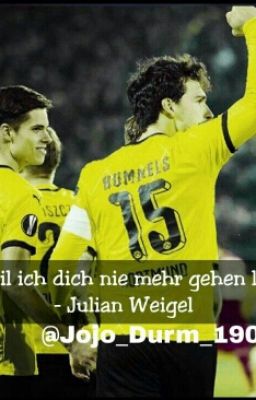 Weil ich dich nie mehr gehen lass (Julian Weigl ff) -ABGEBROCHEN-