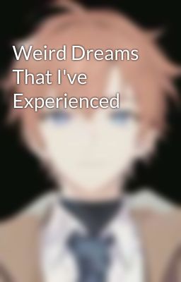 Weird Dreams That I've Experienced