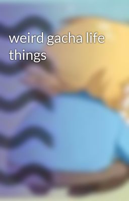 weird gacha life things