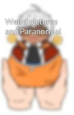 Weird pictures and Paranormal