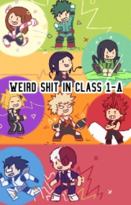 >&Weird shit in class 1-A&<