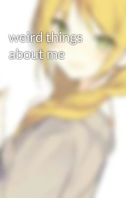 weird things about me