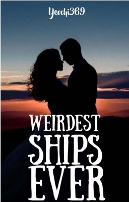 Weirdest ships ever (ONESHOTS)