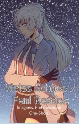 Weiss Schnee; Imagines, Preferences, & One-Shots (Female Reader)