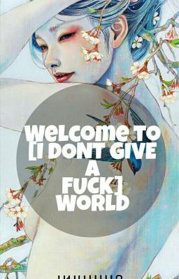 Welcome to [I DONT GIVE A FUCK] World©®™