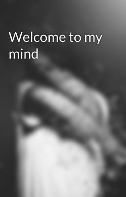 Welcome to my mind