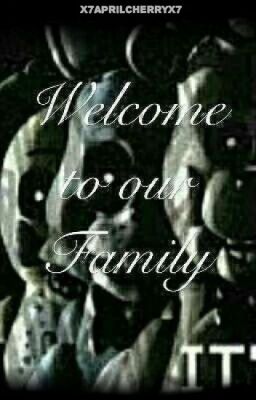 Welcome to our Family | FNaF FanFiction | ~by nata