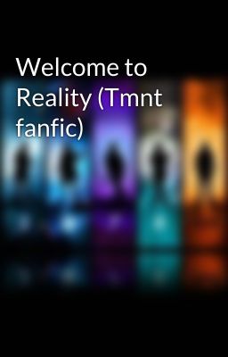 Welcome to Reality (Tmnt fanfic)