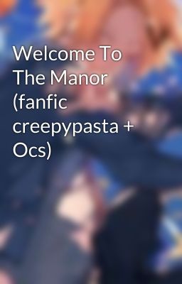 Welcome To The Manor (fanfic creepypasta + Ocs)