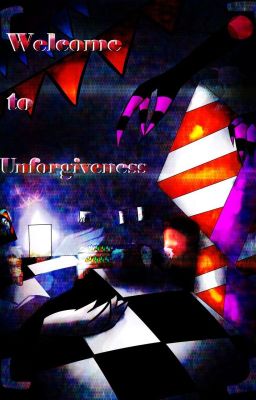 ~Welcome to Unforgiveness~