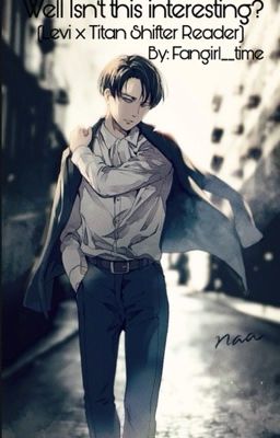 Well isn't this interesting?(aot levi x titan shifter reader)