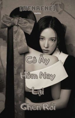 [WenRene] (BH) - Cô Ấy Hôm Nay Lại Ghen Rồi