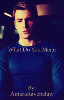 What Do You Mean? Captain America/Steve Rogers