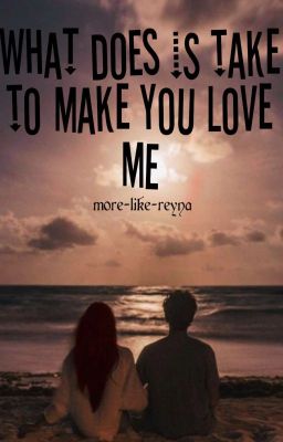 What Does It Take to Make You Love Me?