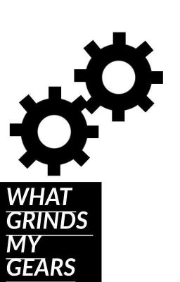 What Grinds My Gears