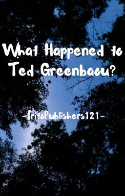 What Happened to Ted Greenbaou?