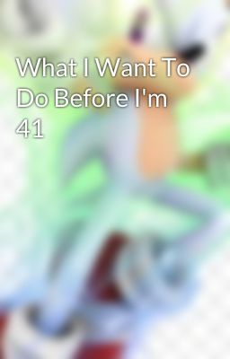 What I Want To Do Before I'm 41