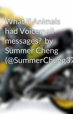 What if Animals had Voicemail messages?  by Summer Cheng (@SummerCheng37)